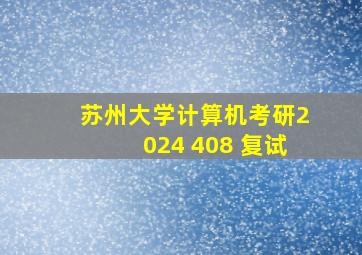 苏州大学计算机考研2024 408 复试